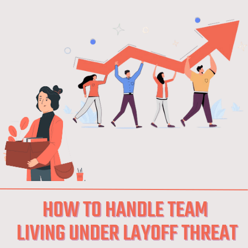 A 7-Point Plan to Handle Team Members Living Under Layoff Threat