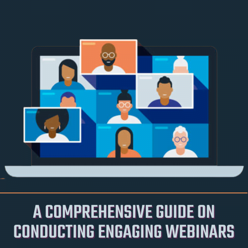 A Comprehensive Guide on Conducting Engaging Webinars