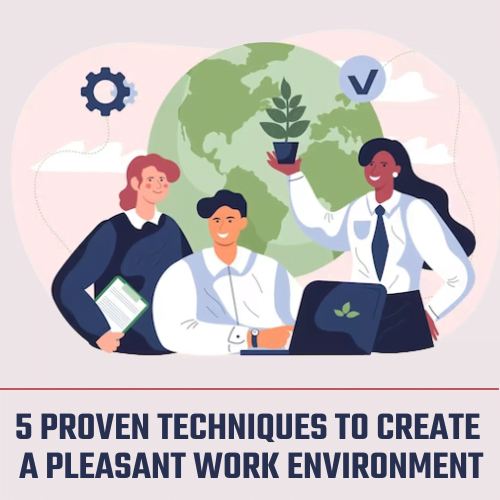 5 Proven Techniques to Create a Pleasant Work Environment